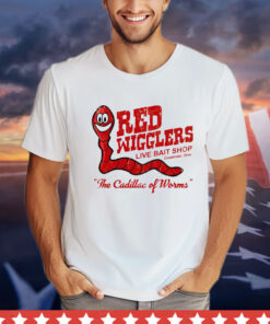 Red wigglers live bait shop the cadillac of worms T-shirt