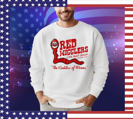 Red wigglers live bait shop the cadillac of worms T-shirt