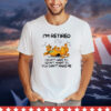 Scooby Doo I’m retired I don’t have to I don’t want to you want to you can’t make me T-shirt