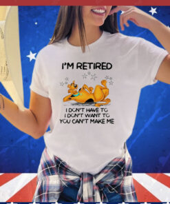 Scooby Doo I’m retired I don’t have to I don’t want to you want to you can’t make me T-shirt