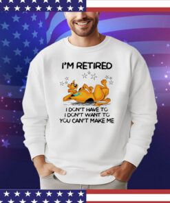 Scooby Doo I’m retired I don’t have to I don’t want to you want to you can’t make me T-shirt