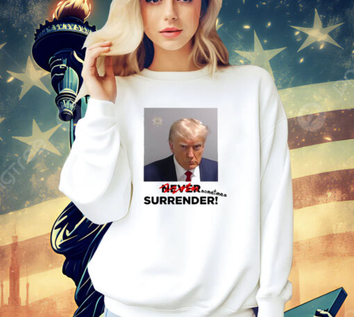 Shirt Sometimes Surrender Trump Mugshot Shirt