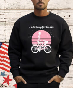 Skeleton drive bicycle I’m too horny for this shit shirt