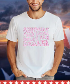 Support your local spray tan dealer T-shirt