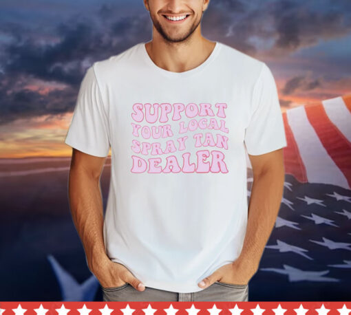 Support your local spray tan dealer T-shirt