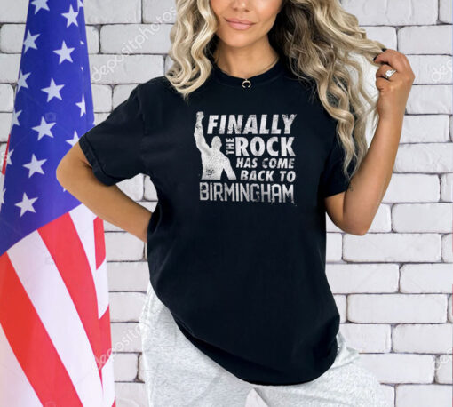 The Rock Finally The Rock Has Come Back To Birmingham T-Shirt