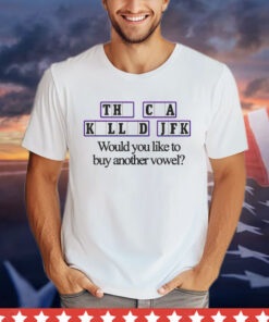 The cia killed jfk would you like to buy another vowel T-shirt