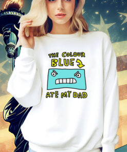 The colour blue ate my dad T-shirt