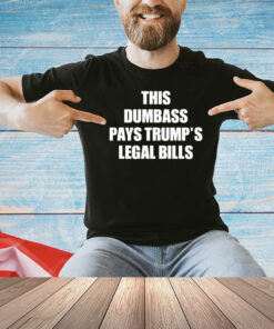 This dumbass pays trumps legal Bills T-shirt
