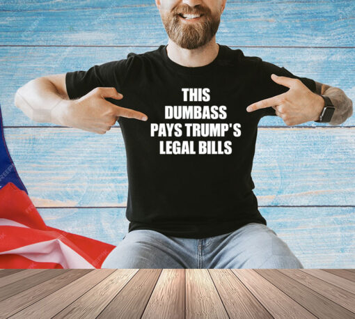 This dumbass pays trumps legal Bills T-shirt