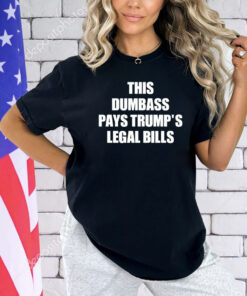 This dumbass pays trumps legal Bills T-shirt