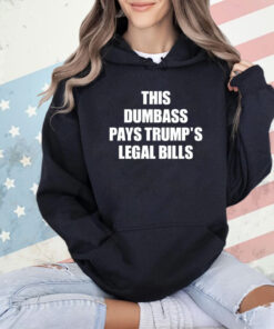 This dumbass pays trumps legal Bills T-shirt