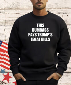 This dumbass pays trumps legal Bills T-shirt