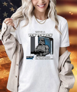 This is a pew pew pew it pew pew pews all over the place T-shirt