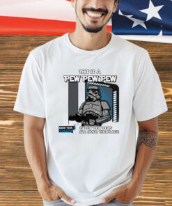This is a pew pew pew it pew pew pews all over the place T-shirt