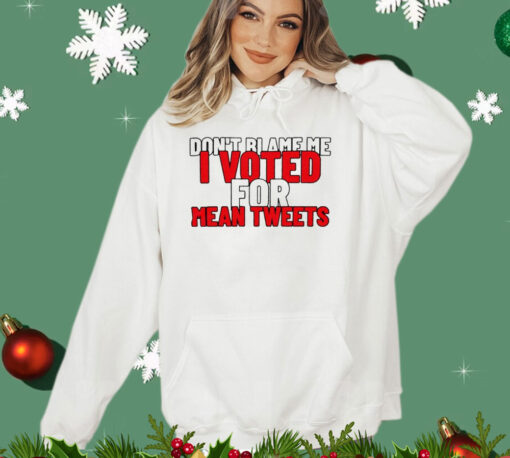 Dont blame me i voted for mean tweets T-shirt