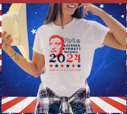 Vote Ulysses Everett McGill 2024 damn we’re in a tight spot T-shirt