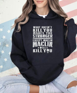 What doesn’t kill you makes you stronger except maclin shirt