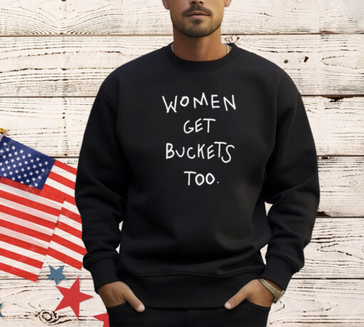 Women get buckets too T-shirt