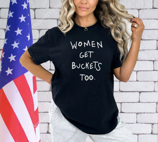 Women get buckets too T-shirt