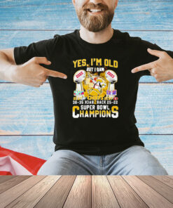 Yes Im Old But I Saw Kansas City Chiefs Beat Eagles And Sf 49ers Back 2 Back Super Bowl Champions Shirt