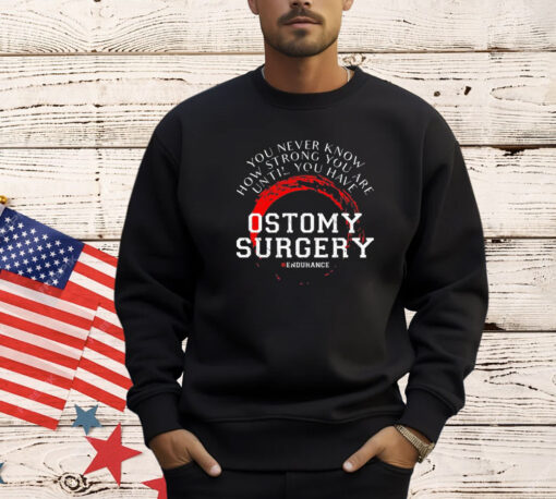 You never know how strong you are until you have ostomy surgery shirt