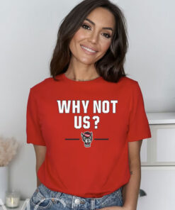 NC STATE BASKETBALL: WHY NOT US? TEE SHIRT