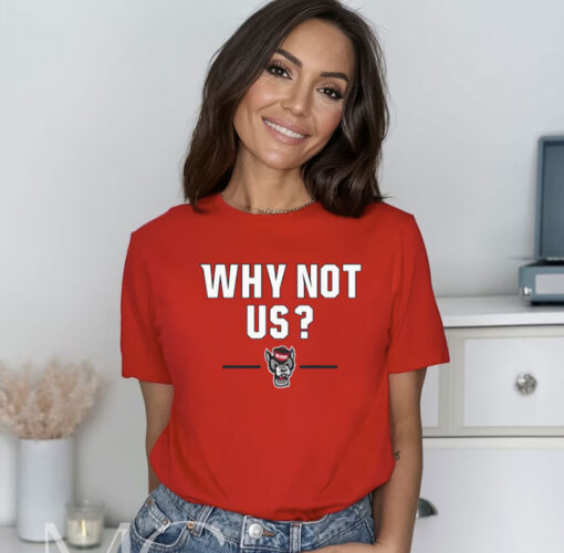 NC STATE BASKETBALL: WHY NOT US? TEE SHIRT