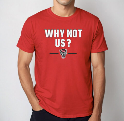 NC STATE BASKETBALL: WHY NOT US? TEE SHIRT