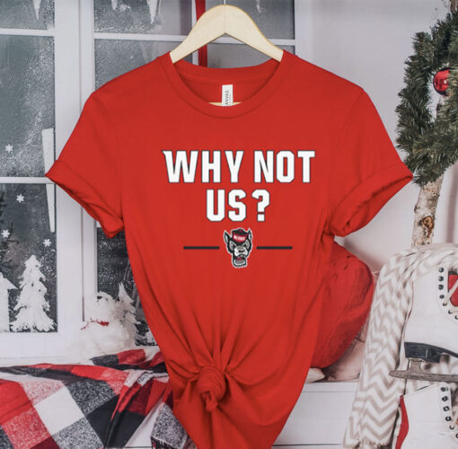 NC STATE BASKETBALL: WHY NOT US? TEE SHIRT