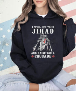 I will see your jihad and raise you a crusade T-Shirt