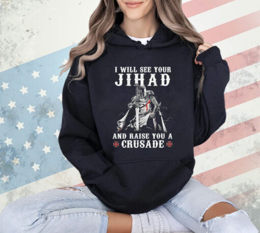 I will see your jihad and raise you a crusade T-Shirt