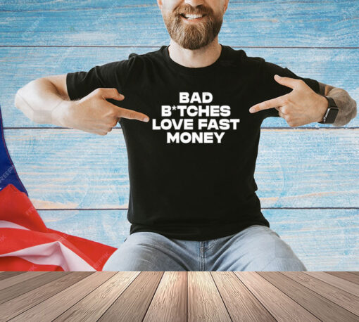 Bad Bitches Love Fast Money T-Shirt