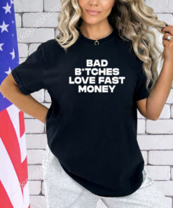 Bad Bitches Love Fast Money T-Shirt