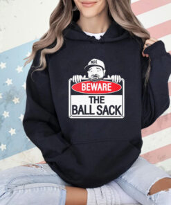 Beware the ball sack T-Shirt