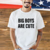 Big Boys Are Cute T-Shirt