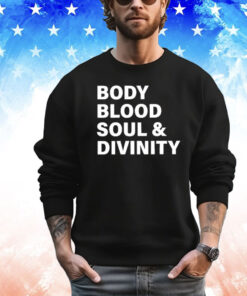 Body blood soul and divinity Shirt