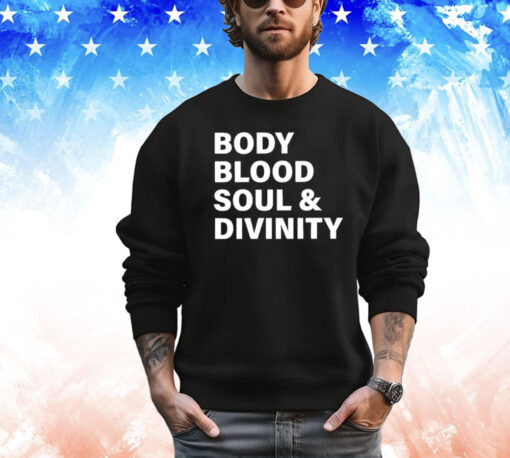 Body blood soul and divinity Shirt