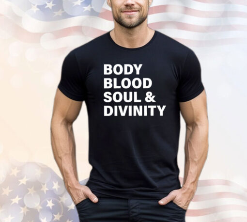 Body blood soul and divinity Shirt