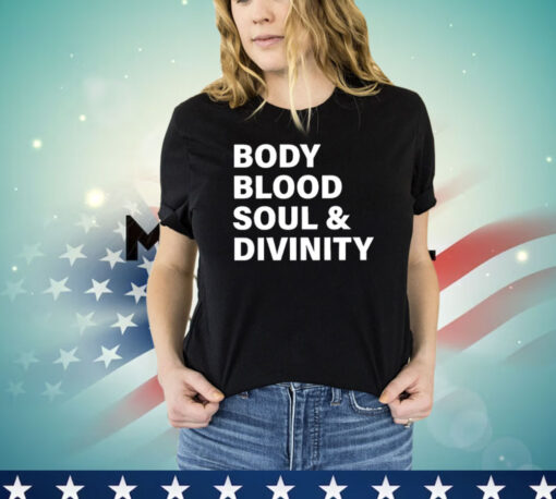 Body blood soul and divinity Shirt