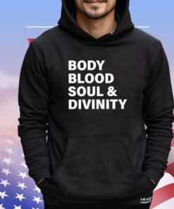 Body blood soul and divinity Shirt