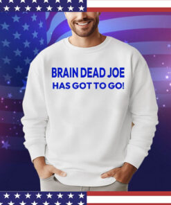 Brain Dead Joe has gotto go Shirt