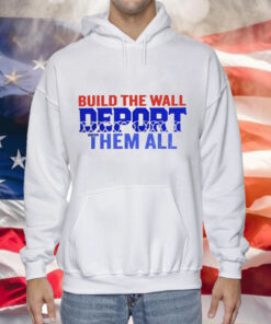 Build the wall deport them all Tee Shirt