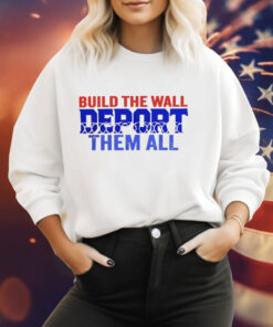 Build the wall deport them all Tee Shirt