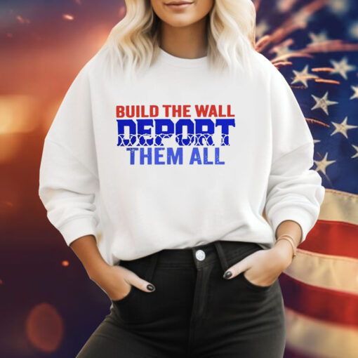 Build the wall deport them all Tee Shirt