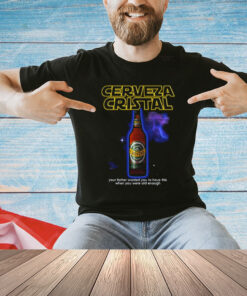Cerveza Cristal Your Father Wanted You To Have This When You Were Old Enough T-Shirt
