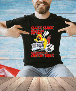 Cluck cluck move your butt make room for the chicken truck T-Shirt