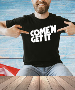 Come’n get it T-Shirt