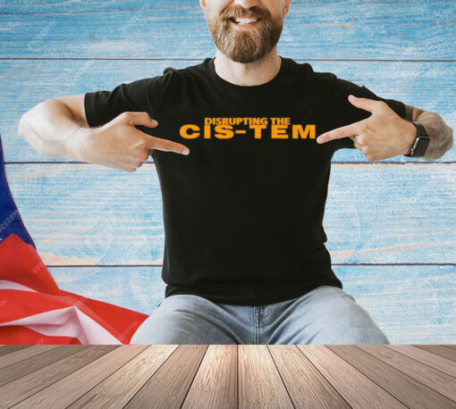 Disrupting the cis-tem T-shirt