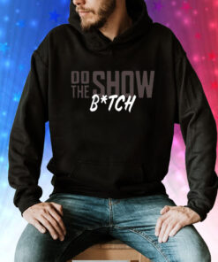 Do The Show Bitch Tee Shirt